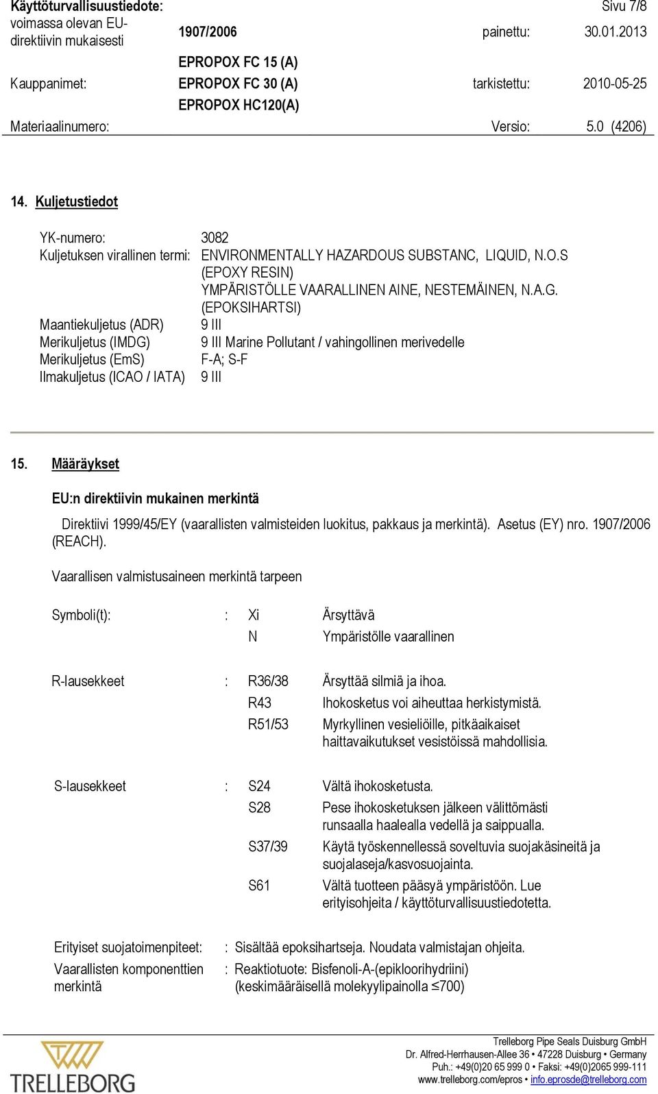 Määräykset EU:n direktiivin mukainen merkintä Direktiivi 1999/45/EY (vaarallisten valmisteiden luokitus, pakkaus ja merkintä). Asetus (EY) nro. 1907/2006 (REACH).