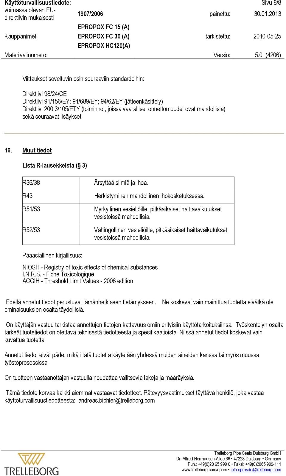 R43 Herkistyminen mahdollinen ihokosketuksessa. R51/53 Myrkyllinen vesieliöille, pitkäaikaiset haittavaikutukset vesistöissä mahdollisia.