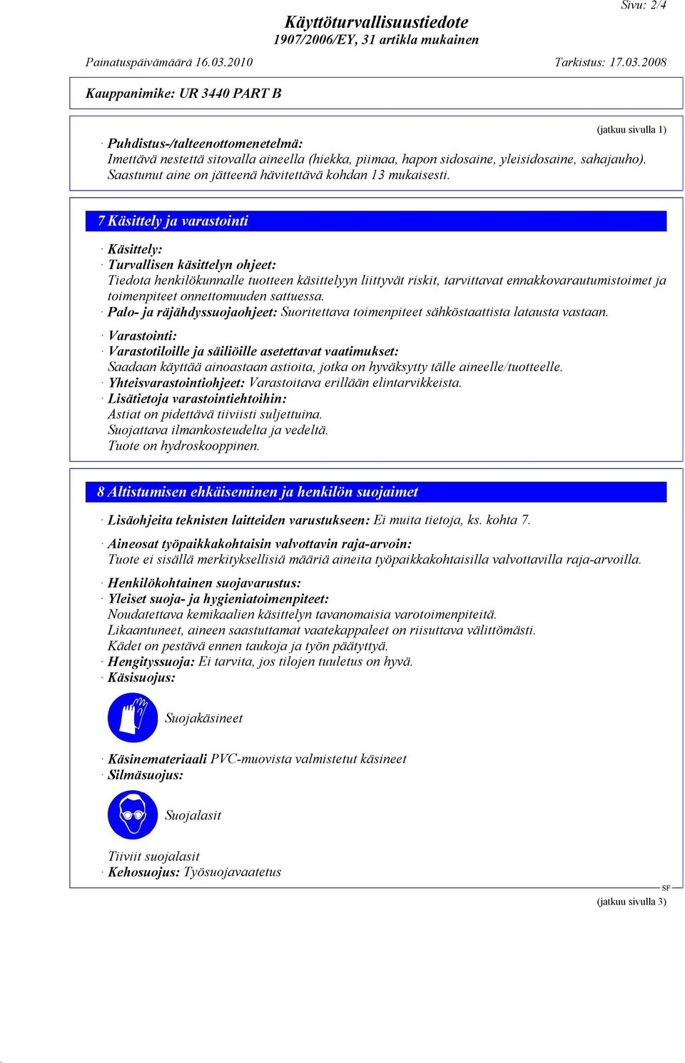 7 Käsittely ja varastointi Käsittely: Turvallisen käsittelyn ohjeet: Tiedota henkilökunnalle tuotteen käsittelyyn liittyvät riskit, tarvittavat ennakkovarautumistoimet ja toimenpiteet onnettomuuden