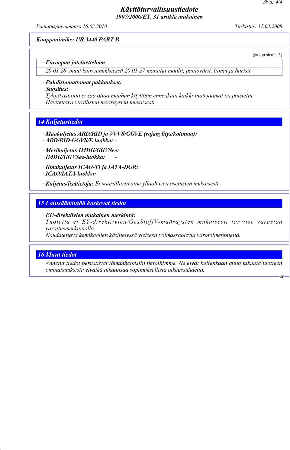 (jatkuu sivulla 3) 14 Kuljetustiedot Maakuljetus ARD/RID ja VVVS/GGVE (rajanylitys/kotimaa): ARD/RID-GGVS/E luokka: - Merikuljetus IMDG/GGVSee: IMDG/GGVSee-luokka: - Ilmakuljetus ICAO-TI ja IATA-DGR: