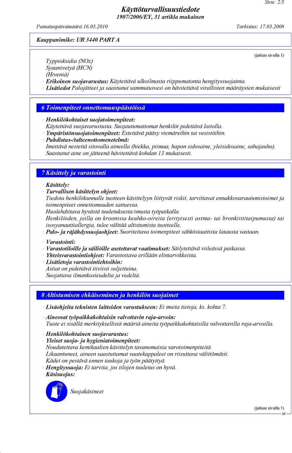 Suojautumattomat henkilöt pidettävä loitolla. Ympäristönsuojatoimenpiteet: Estettävä pääsy viemäreihin tai vesistöihin.