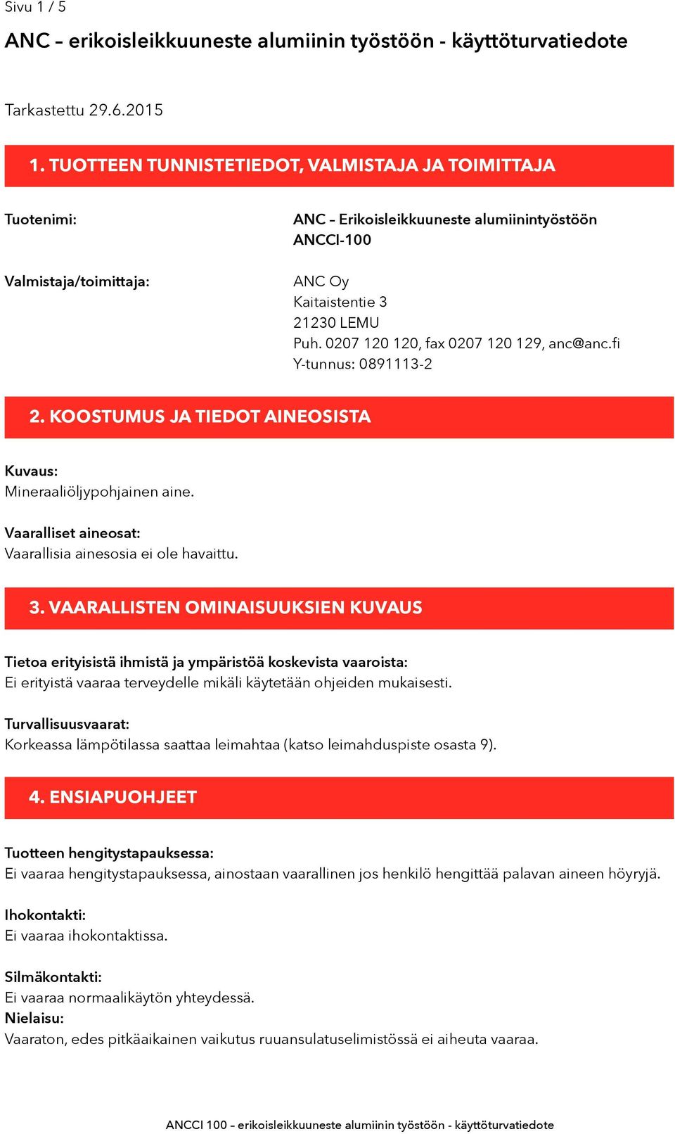 0207 120 120, fax 0207 120 129, anc@anc.fi Y-tunnus: 0891113-2 2. KOOSTUMUS JA TIEDOT AINEOSISTA Kuvaus: Mineraaliöljypohjainen aine. Vaaralliset aineosat: Vaarallisia ainesosia ei ole havaittu. 3.