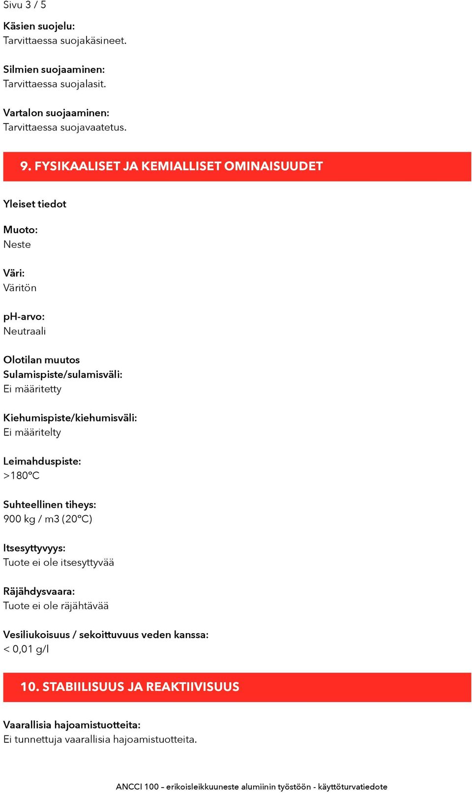 Kiehumispiste/kiehumisväli: Ei määritelty Leimahduspiste: >180 C Suhteellinen tiheys: 900 kg / m3 (20 C) Itsesyttyvyys: Tuote ei ole itsesyttyvää Räjähdysvaara: