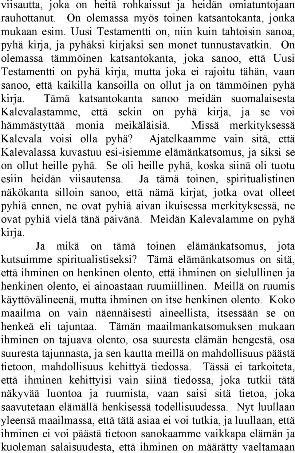 On olemassa tämmöinen katsantokanta, joka sanoo, että Uusi Testamentti on pyhä kirja, mutta joka ei rajoitu tähän, vaan sanoo, että kaikilla kansoilla on ollut ja on tämmöinen pyhä kirja.