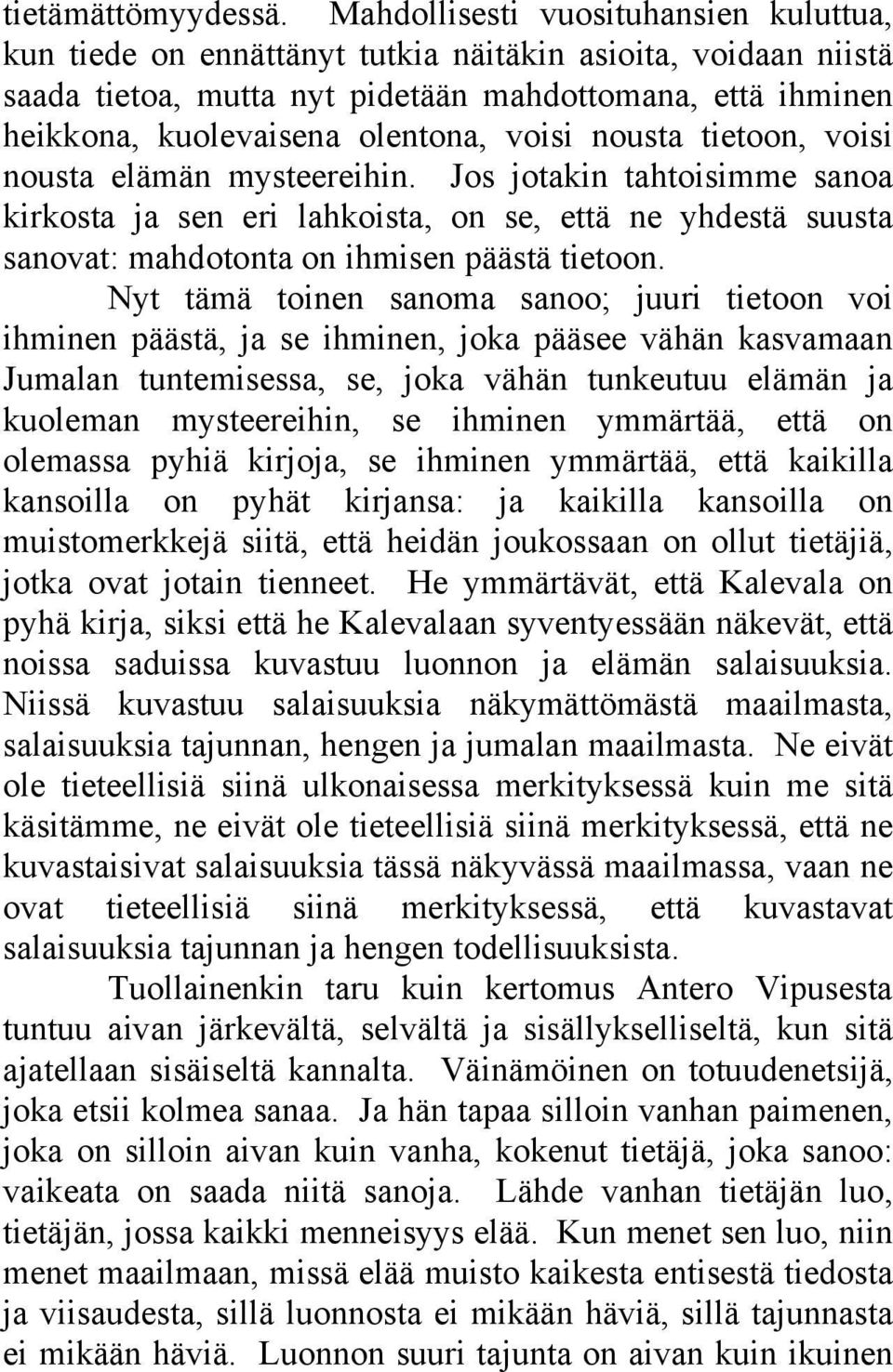 voisi nousta tietoon, voisi nousta elämän mysteereihin. Jos jotakin tahtoisimme sanoa kirkosta ja sen eri lahkoista, on se, että ne yhdestä suusta sanovat: mahdotonta on ihmisen päästä tietoon.