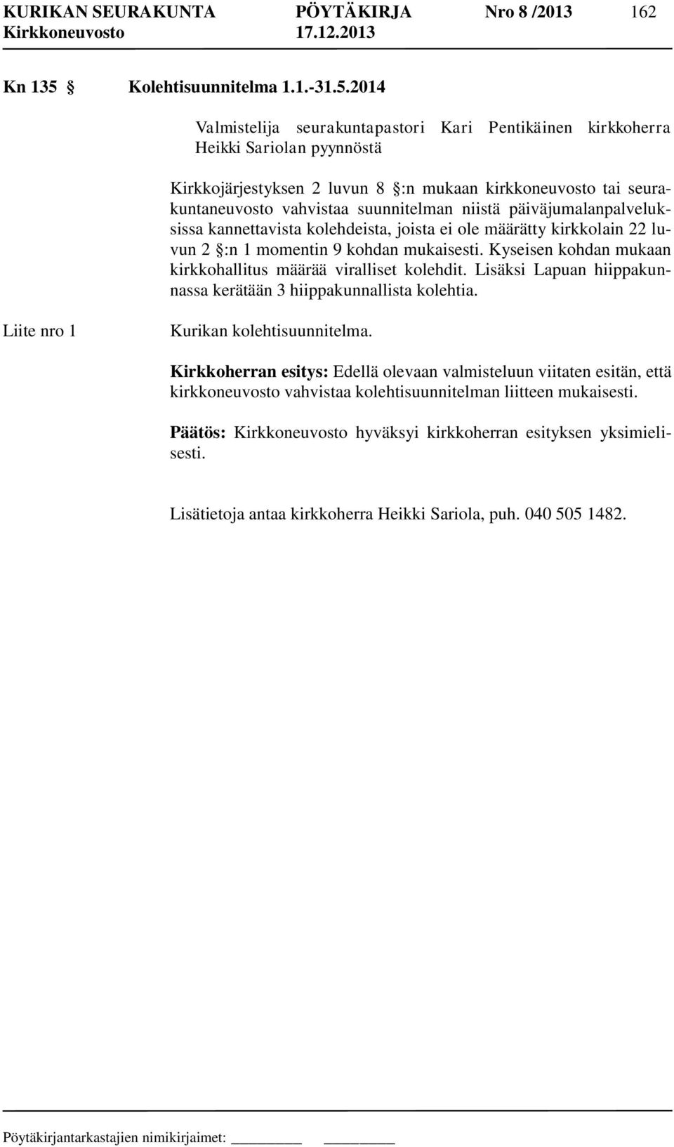2014 Valmistelija seurakuntapastori Kari Pentikäinen kirkkoherra Heikki Sariolan pyynnöstä Kirkkojärjestyksen 2 luvun 8 :n mukaan kirkkoneuvosto tai seurakuntaneuvosto vahvistaa suunnitelman niistä