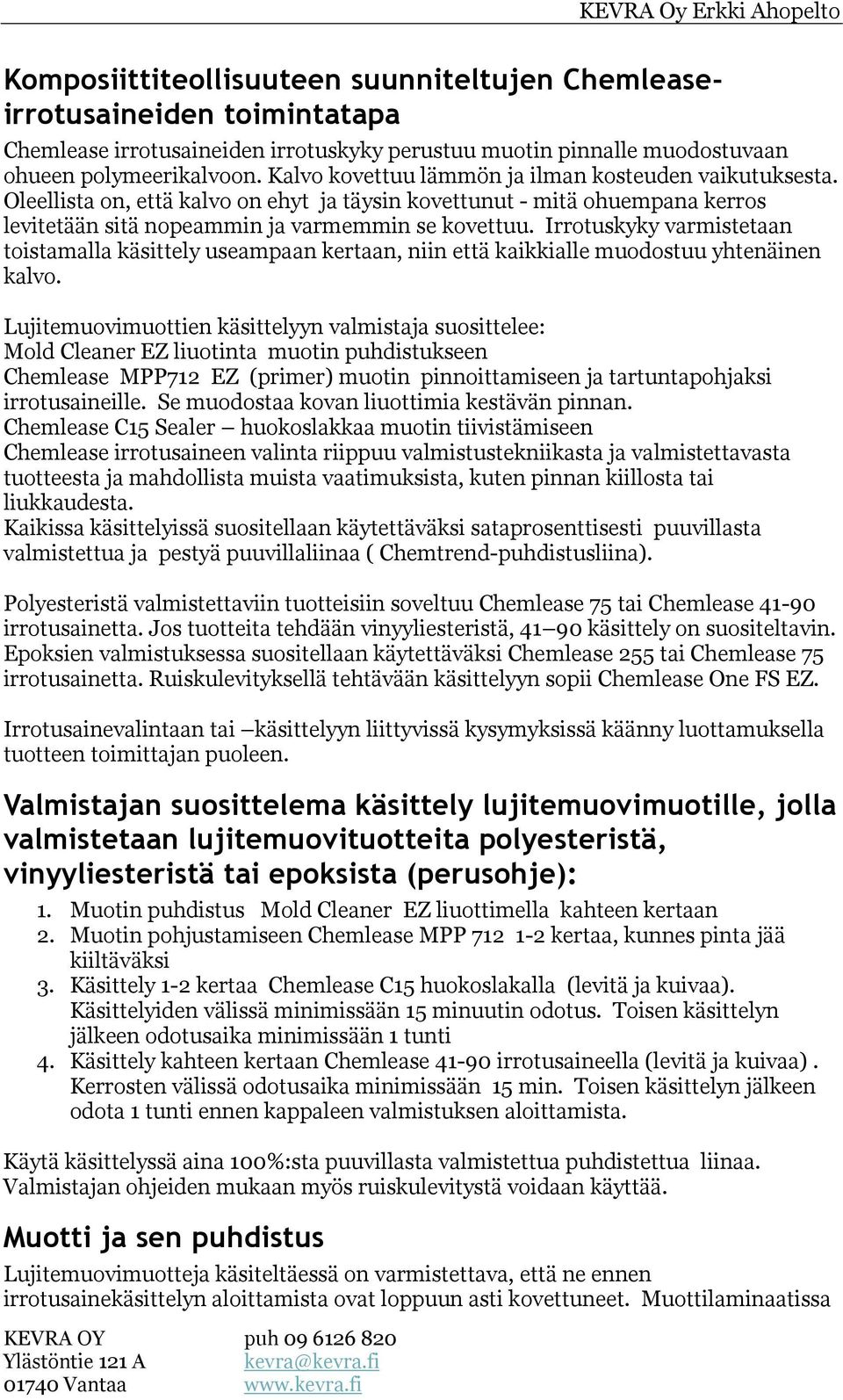 Irrotuskyky varmistetaan toistamalla käsittely useampaan kertaan, niin että kaikkialle muodostuu yhtenäinen kalvo.