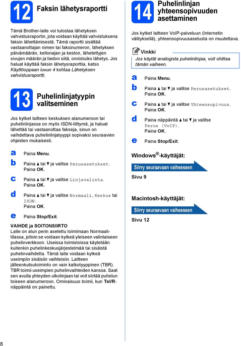 Jos hlut käyttää fksin lähetysrportti, ktso Käyttöoppn luvun 4 koht Lähetyksen vhvistusrportti.