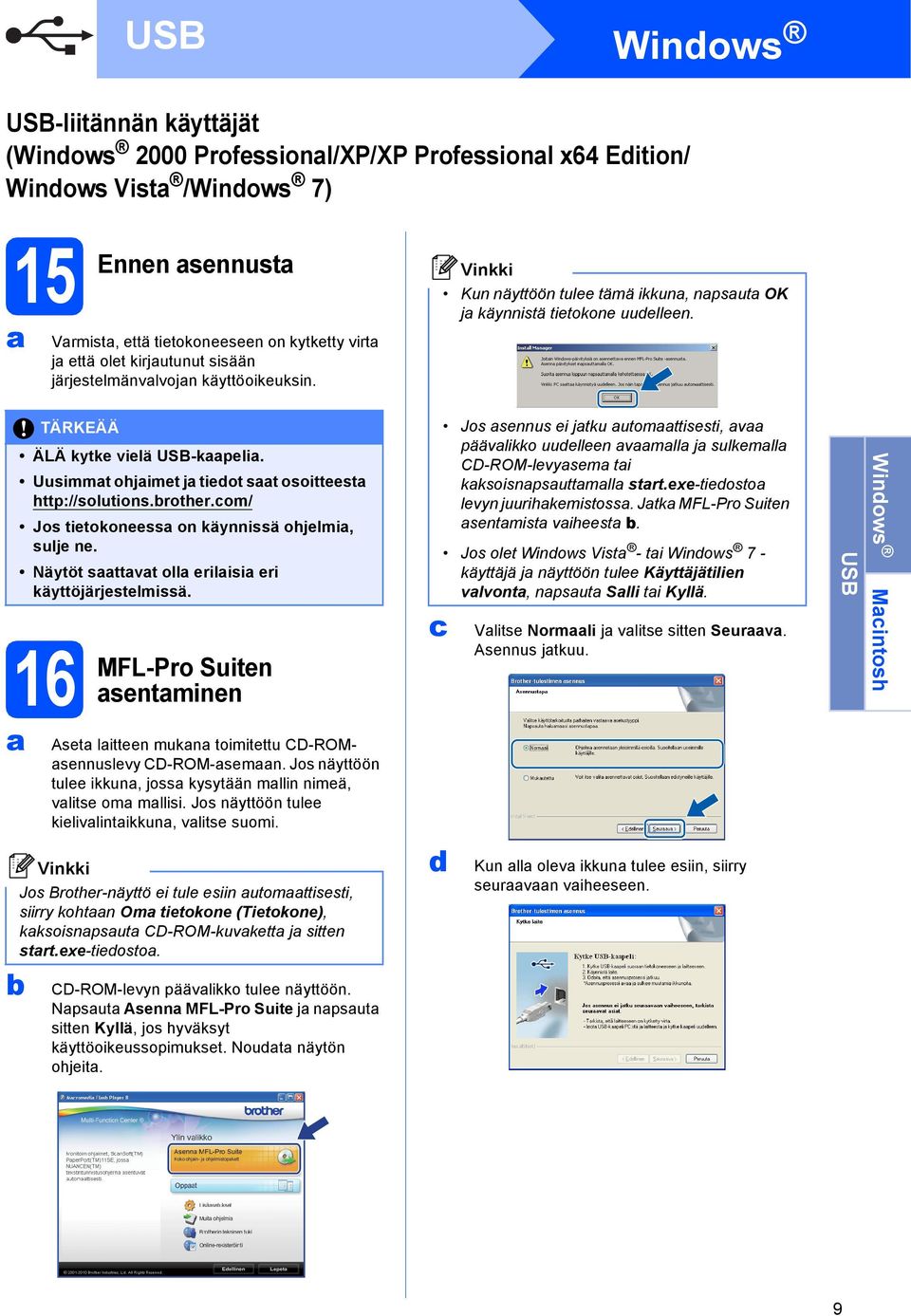 rother.om/ Jos tietokoneess on käynnissä ohjelmi, sulje ne. Näytöt sttvt oll erilisi eri käyttöjärjestelmissä. MFL-Pro Suiten sentminen Aset litteen mukn toimitettu CD-ROMsennuslevy CD-ROM-semn.