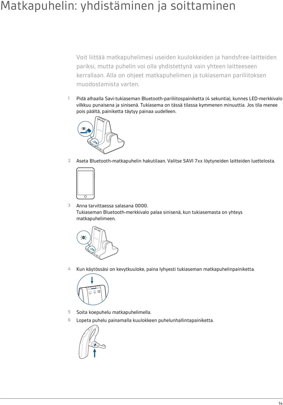 1 Pidä alhaalla Savi-tukiaseman Bluetooth-pariliitospainiketta (4 sekuntia), kunnes LED-merkkivalo vilkkuu punaisena ja sinisenä. Tukiasema on tässä tilassa kymmenen minuuttia.