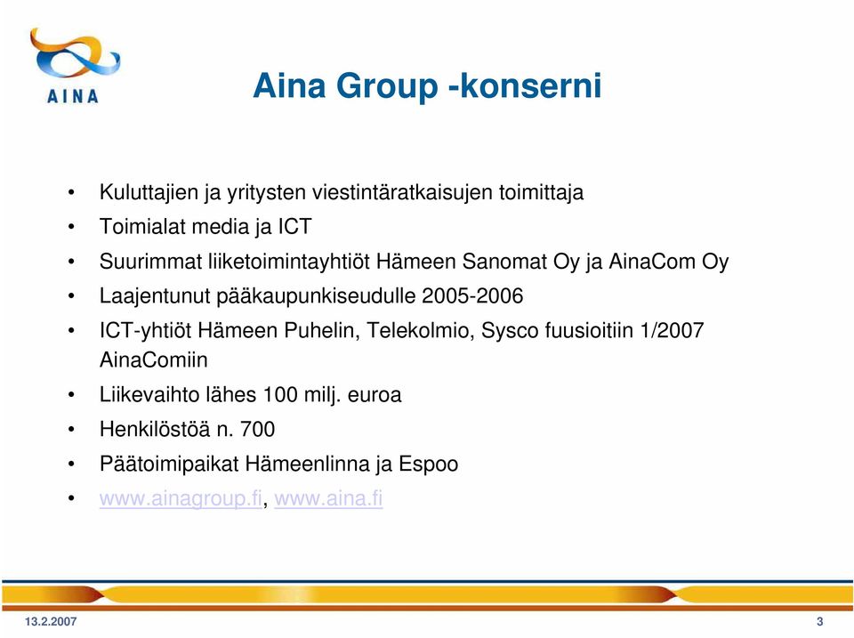 2005-2006 ICT-yhtiöt Hämeen Puhelin, Telekolmio, Sysco fuusioitiin 1/2007 AinaComiin Liikevaihto lähes