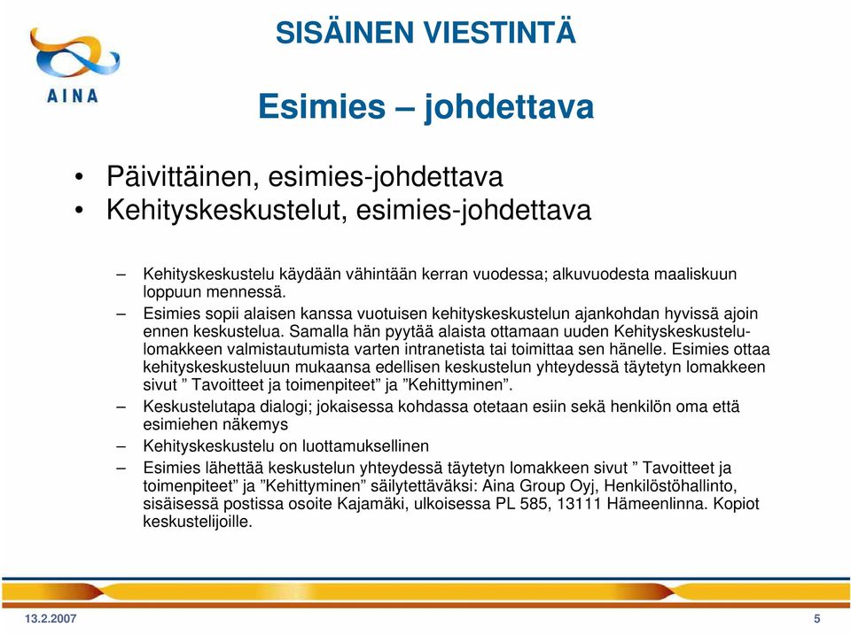 Samalla hän pyytää alaista ottamaan uuden Kehityskeskustelulomakkeen valmistautumista varten intranetista tai toimittaa sen hänelle.