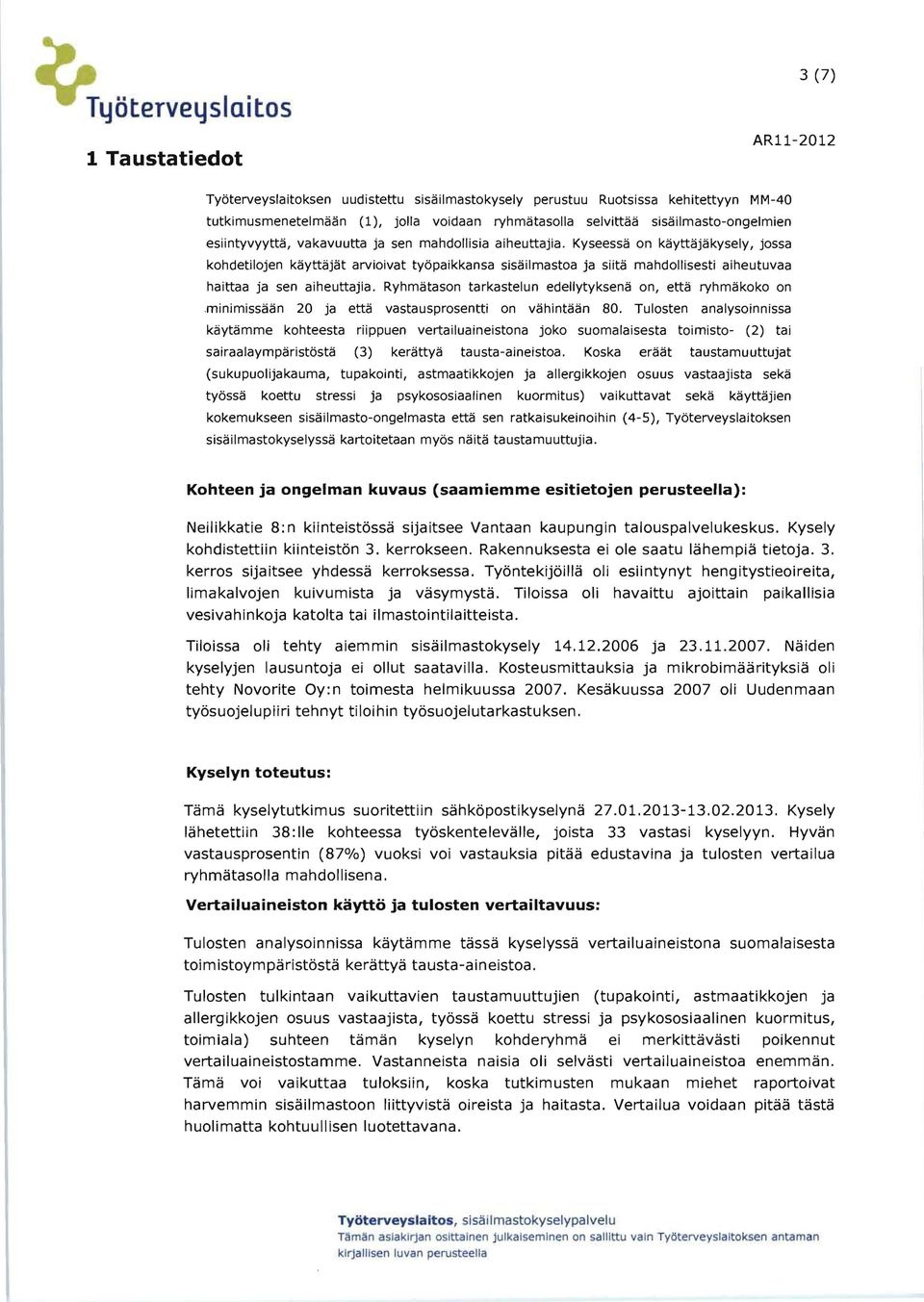 Kyseessa on kayttajakysely, jossa kohdetilojen kayttajat arvioivat tyopaikkansa sisailmastoa ja siita mahdollisesti aiheutuvaa haittaa ja sen aiheuttajia.