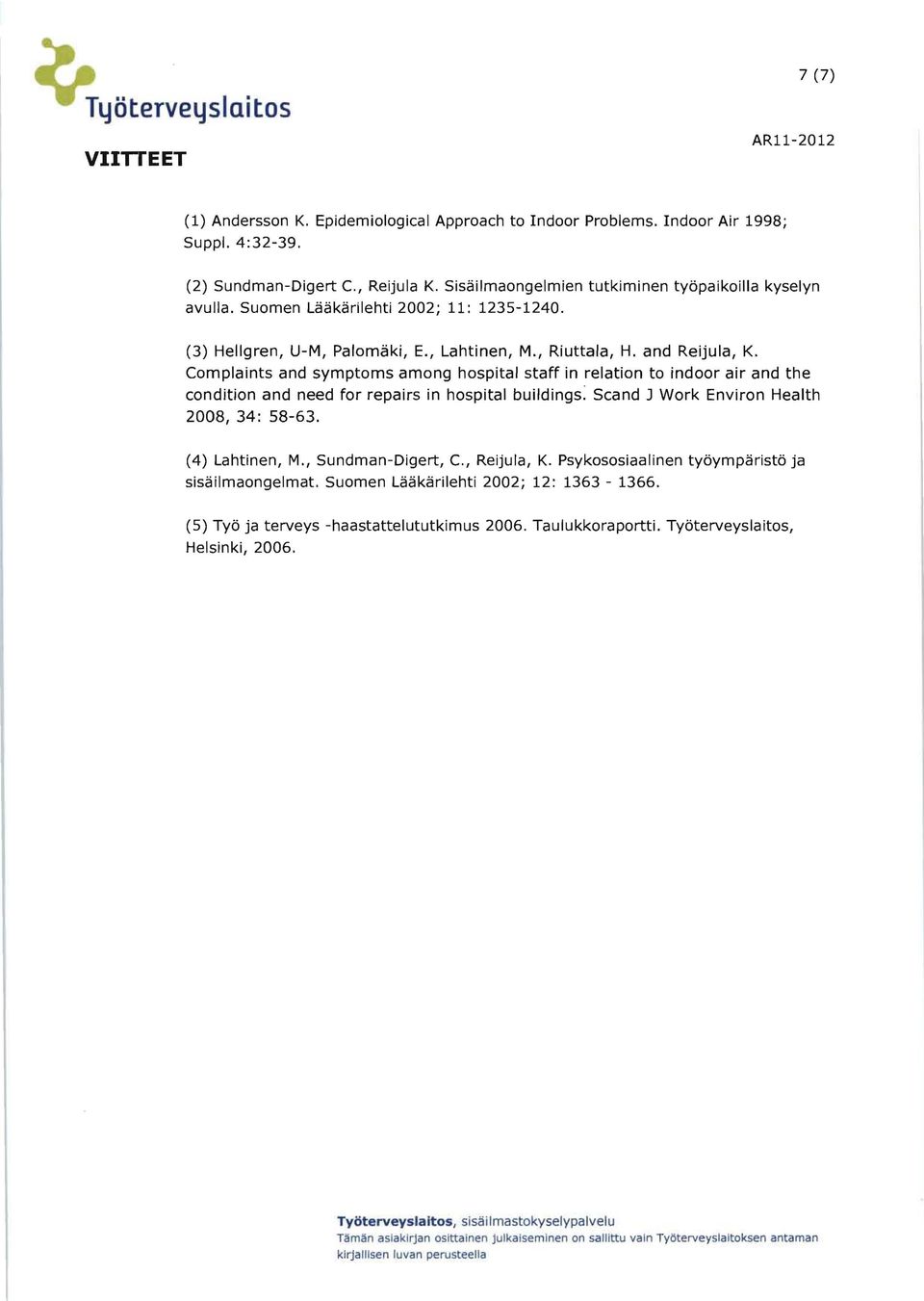 Complaints and symptoms among hospital staff in relation to indoor air and the condition and need for repairs in hospital buildings: Scand J Work Environ Health 2008, 34: 58-63. (4) Lahtinen, M.