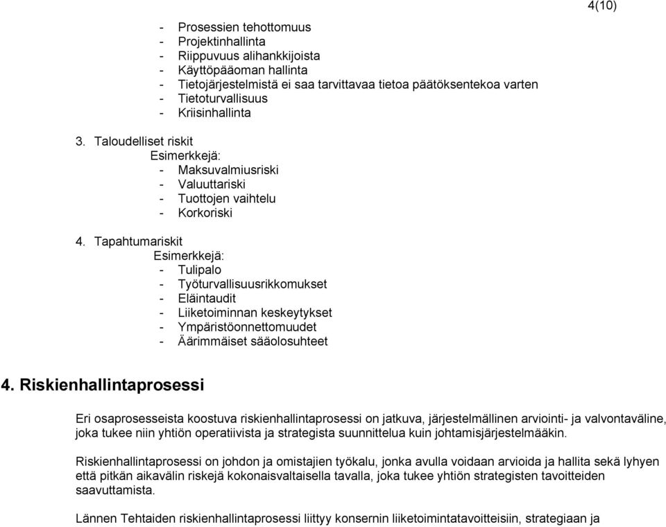 Tapahtumariskit Esimerkkejä: - Tulipalo - Työturvallisuusrikkomukset - Eläintaudit - Liiketoiminnan keskeytykset - Ympäristöonnettomuudet - Äärimmäiset sääolosuhteet 4.