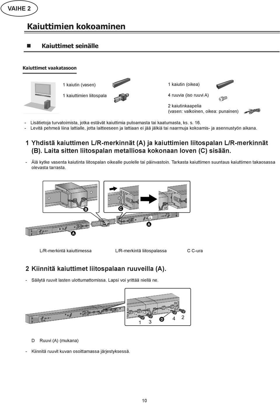 - Levitä pehmeä liina lattialle, jotta laitteeseen ja lattiaan ei jää jälkiä tai naarmuja kokoamis- ja asennustyön aikana.