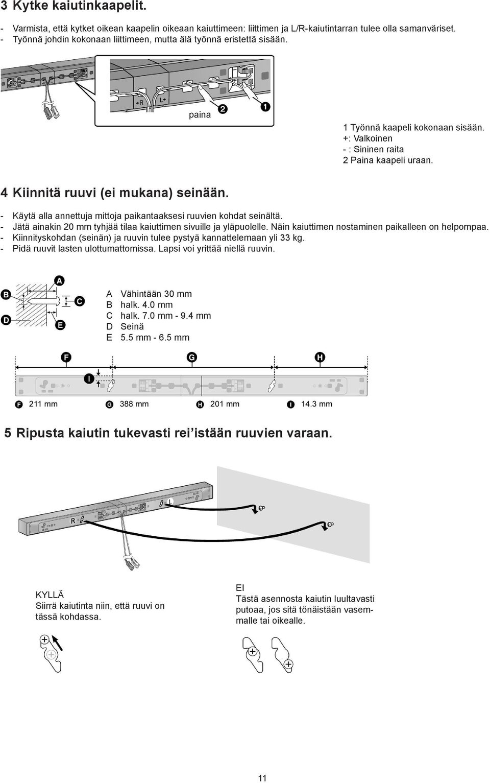 4 Kiinnitä ruuvi (ei mukana) seinään. - Käytä alla annettuja mittoja paikantaaksesi ruuvien kohdat seinältä. - Jätä ainakin 20 mm tyhjää tilaa kaiuttimen sivuille ja yläpuolelle.