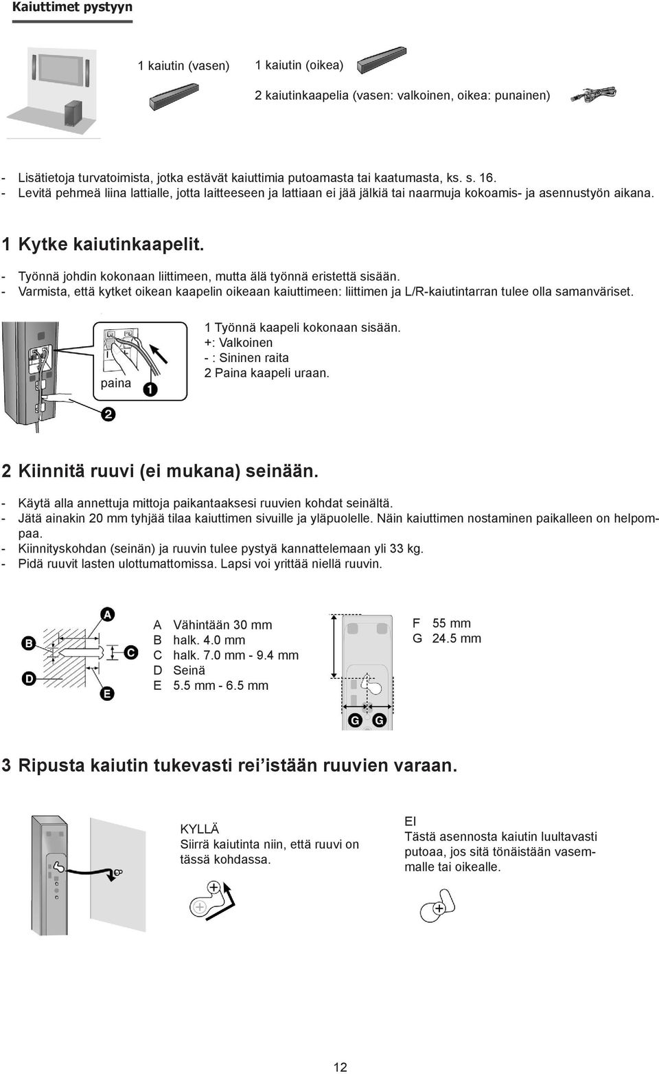 - Työnnä johdin kokonaan liittimeen, mutta älä työnnä eristettä sisään. - Varmista, että kytket oikean kaapelin oikeaan kaiuttimeen: liittimen ja L/R-kaiutintarran tulee olla samanväriset.