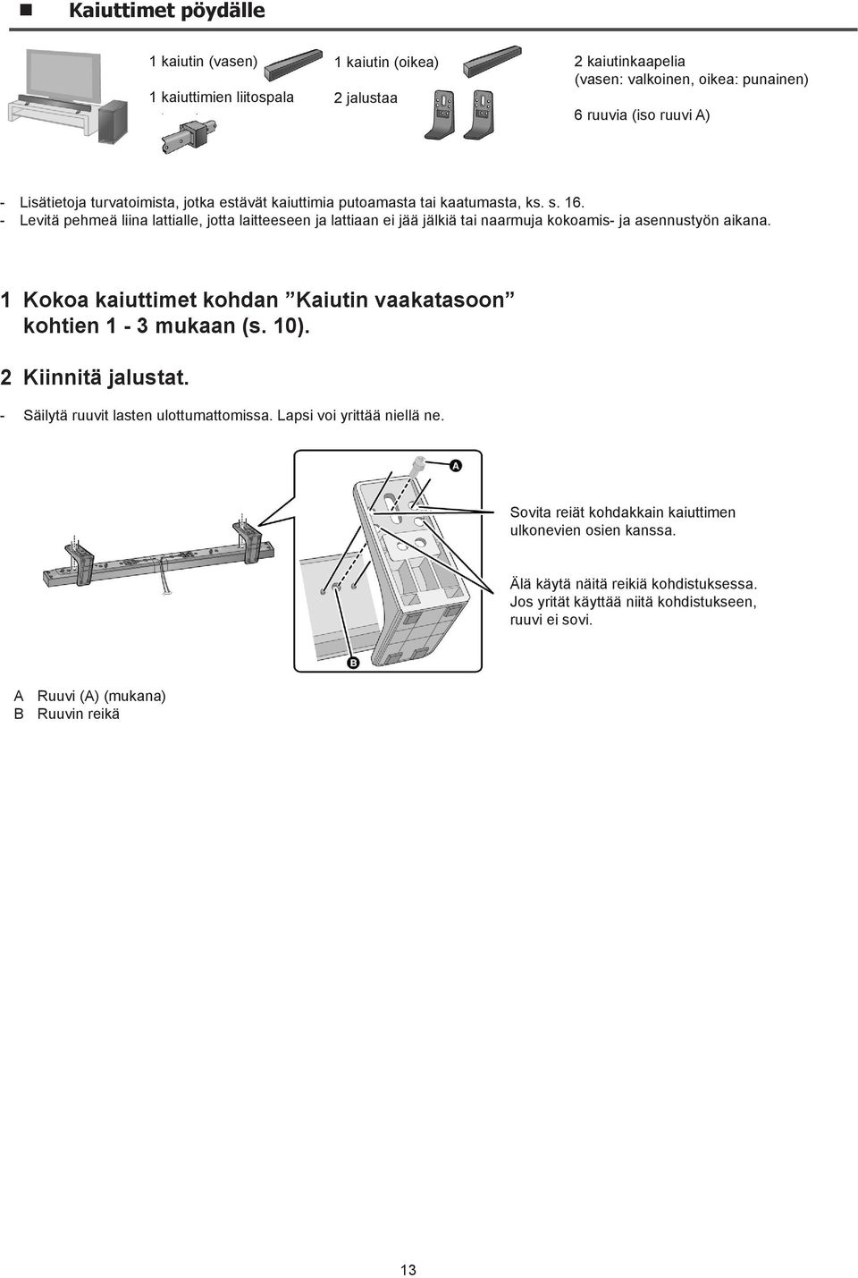 - Levitä pehmeä liina lattialle, jotta laitteeseen ja lattiaan ei jää jälkiä tai naarmuja kokoamis- ja asennustyön aikana.