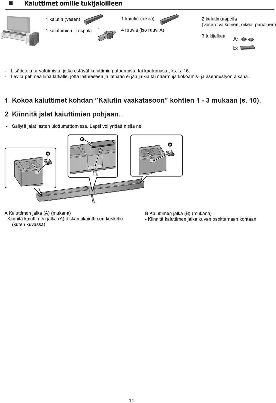 - Levitä pehmeä liina lattialle, jotta laitteeseen ja lattiaan ei jää jälkiä tai naarmuja kokoamis- ja asennustyön aikana. 1 Kokoa kaiuttimet kohdan Kaiutin vaakatasoon kohtien 1-3 mukaan (s. 10).