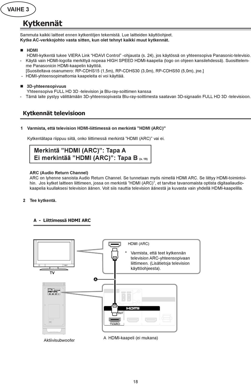 - Käytä vain HDMI-logolla merkittyä nopeaa HIGH SPEED HDMI-kaapelia (logo on ohjeen kansilehdessä). Suosittelemme Panasonicin HDMI-kaapelin käyttöä.