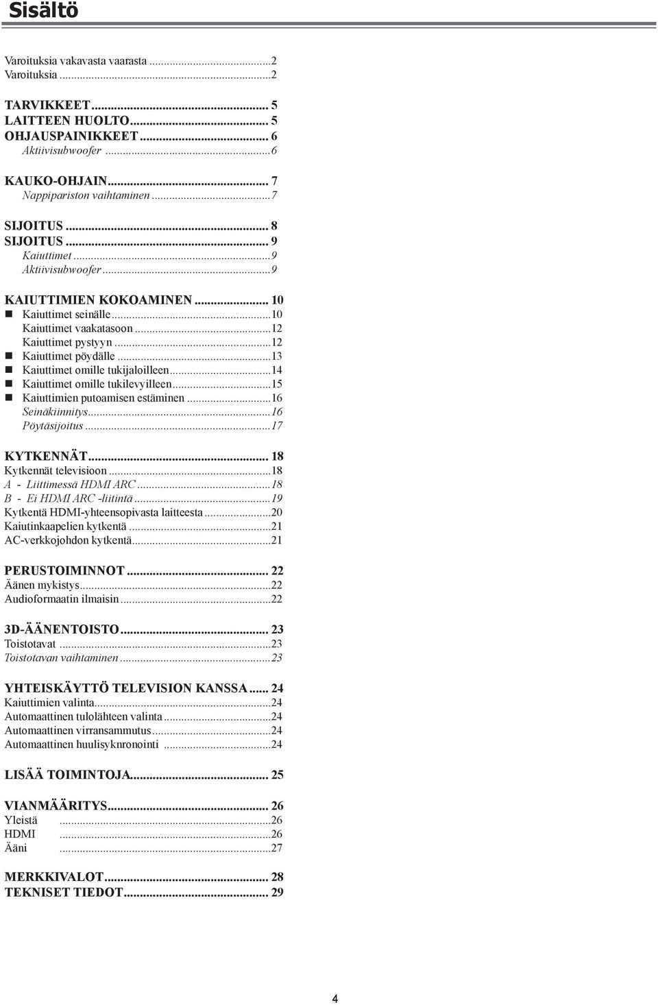 ..13 Kaiuttimet omille tukijaloilleen...14 Kaiuttimet omille tukilevyilleen...15 Kaiuttimien putoamisen estäminen...16 Seinäkiinnitys...16 Pöytäsijoitus...17 KYTKENNÄT... 18 Kytkennät televisioon.