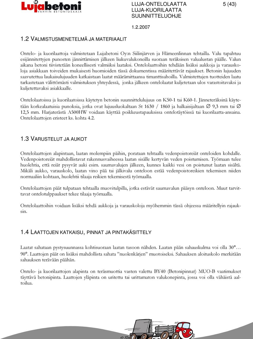 Ontelolaattoihin tehdään lisäksi aukkoja ja varauskoloja asiakkaan toiveiden mukaisesti huomioiden tässä dokumentissa määritettävät rajaukset.