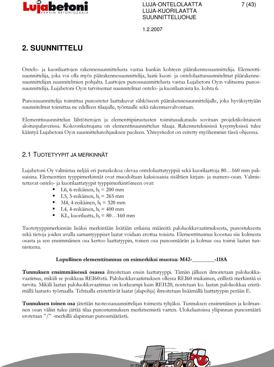 Laattojen punossuunnittelusta vastaa Lujabetoni Oy:n valitsema punossuunnittelija. Lujabetoni Oy:n tarvitsemat suunnitelmat ontelo- ja kuorilaatoista ks. kohta 6.