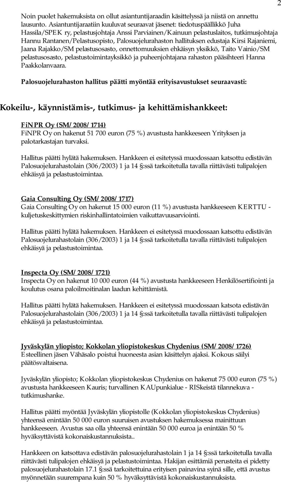 Palosuojelurahaston hallituksen edustaja Kirsi Rajaniemi, Jaana Rajakko/SM pelastusosasto, onnettomuuksien ehkäisyn yksikkö, Taito Vainio/SM pelastusosasto, pelastustoimintayksikkö ja puheenjohtajana