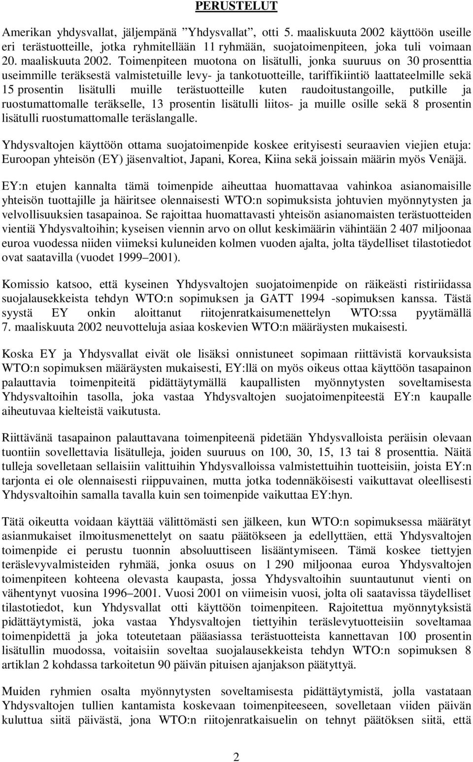 Toimenpiteen muotona on lisätulli, jonka suuruus on 30 prosenttia useimmille teräksestä valmistetuille levy- ja tankotuotteille, tariffikiintiö laattateelmille sekä 15 prosentin lisätulli muille