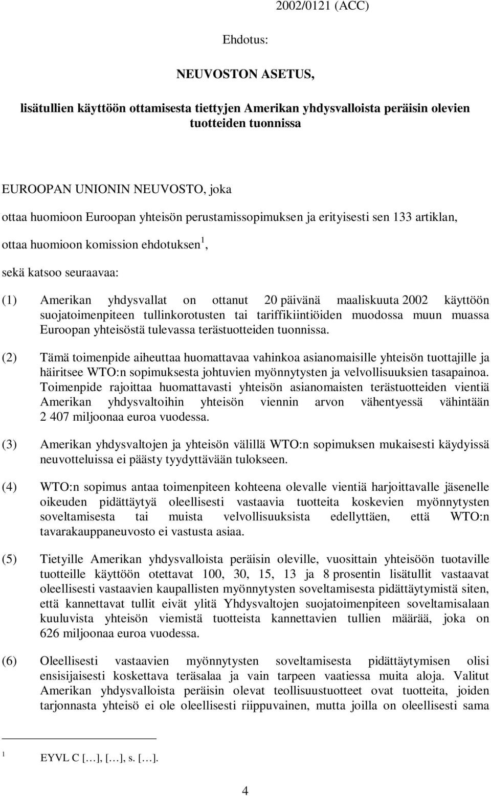 käyttöön suojatoimenpiteen tullinkorotusten tai tariffikiintiöiden muodossa muun muassa Euroopan yhteisöstä tulevassa terästuotteiden tuonnissa.