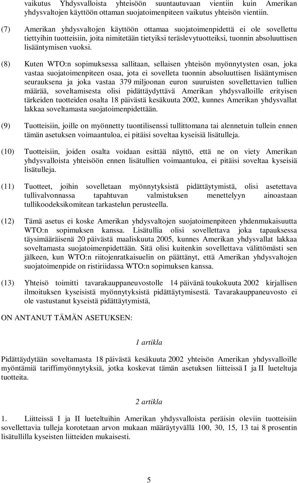 (8) Kuten WTO:n sopimuksessa sallitaan, sellaisen yhteisön myönnytysten osan, joka vastaa suojatoimenpiteen osaa, jota ei sovelleta tuonnin absoluuttisen lisääntymisen seurauksena ja joka vastaa 379