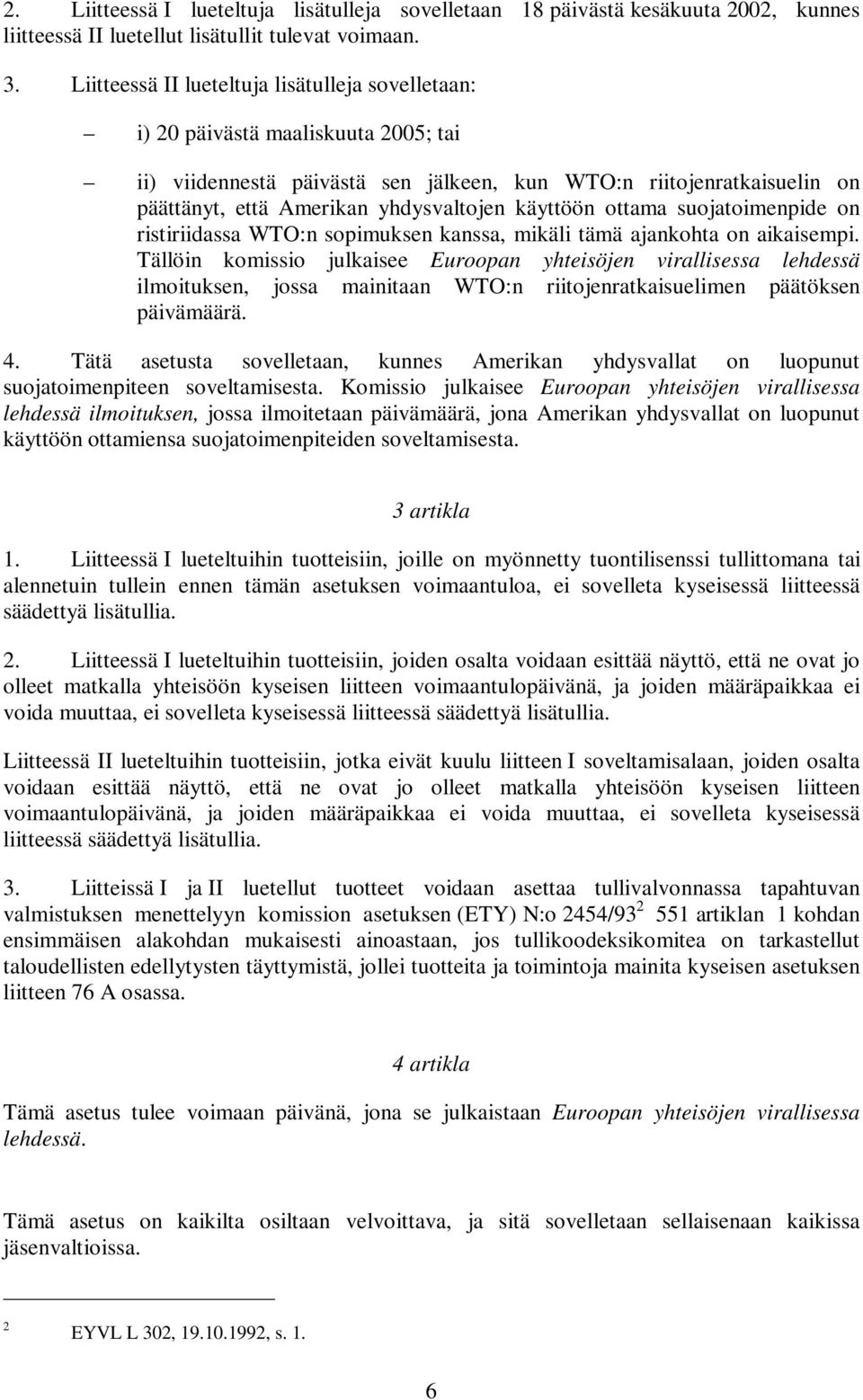 käyttöön ottama suojatoimenpide on ristiriidassa WTO:n sopimuksen kanssa, mikäli tämä ajankohta on aikaisempi.