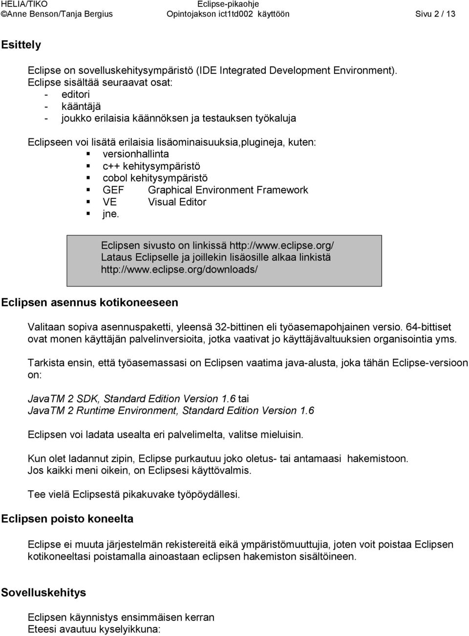 kehitysympäristö cobol kehitysympäristö GEF Graphical Environment Framework VE Visual Editor jne. Eclipsen sivusto on linkissä http://www.eclipse.