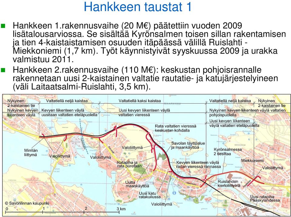 Miekkoniemi (1,7 km). Työt käynnistyivät syyskuussa 2009 ja urakka valmistuu 2011. Hankkeen 2.