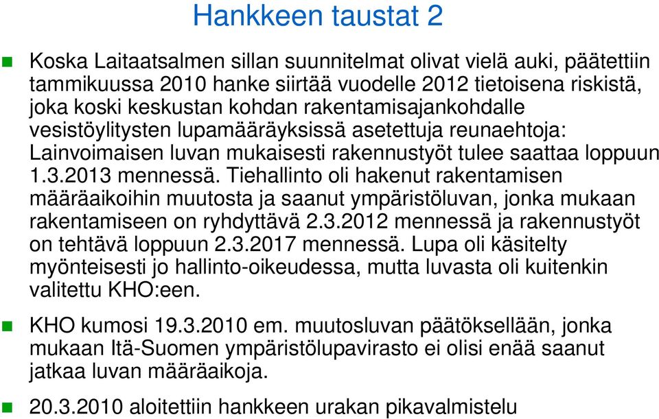 Tiehallinto oli hakenut rakentamisen määräaikoihin muutosta ja saanut ympäristöluvan, jonka mukaan rakentamiseen on ryhdyttävä 2.3.2012 mennessä ja rakennustyöt on tehtävä loppuun 2.3.2017 mennessä.