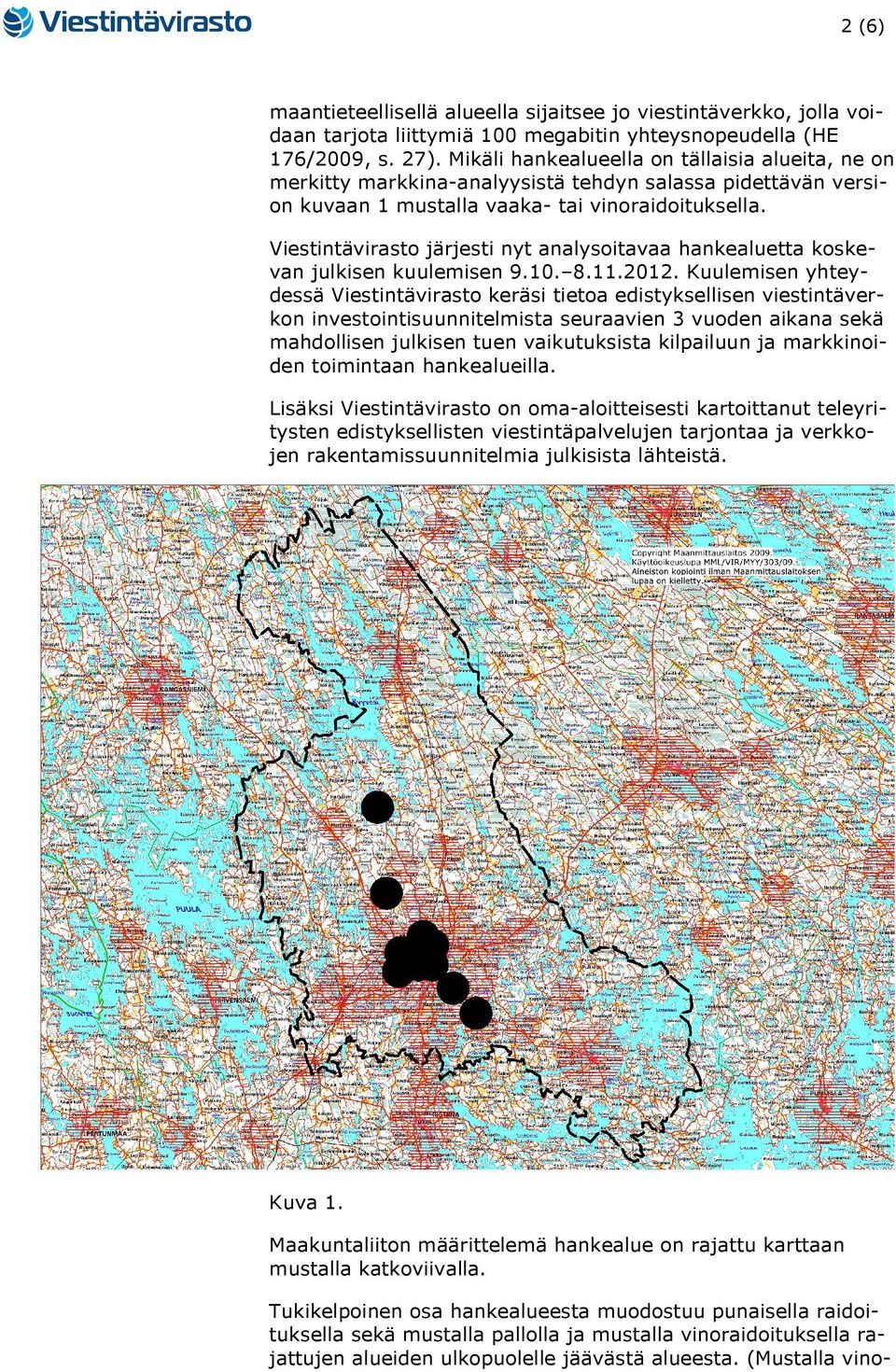 Viestintävirasto järjesti nyt analysoitavaa hankealuetta koskevan julkisen kuulemisen 9.10. 8.11.2012.