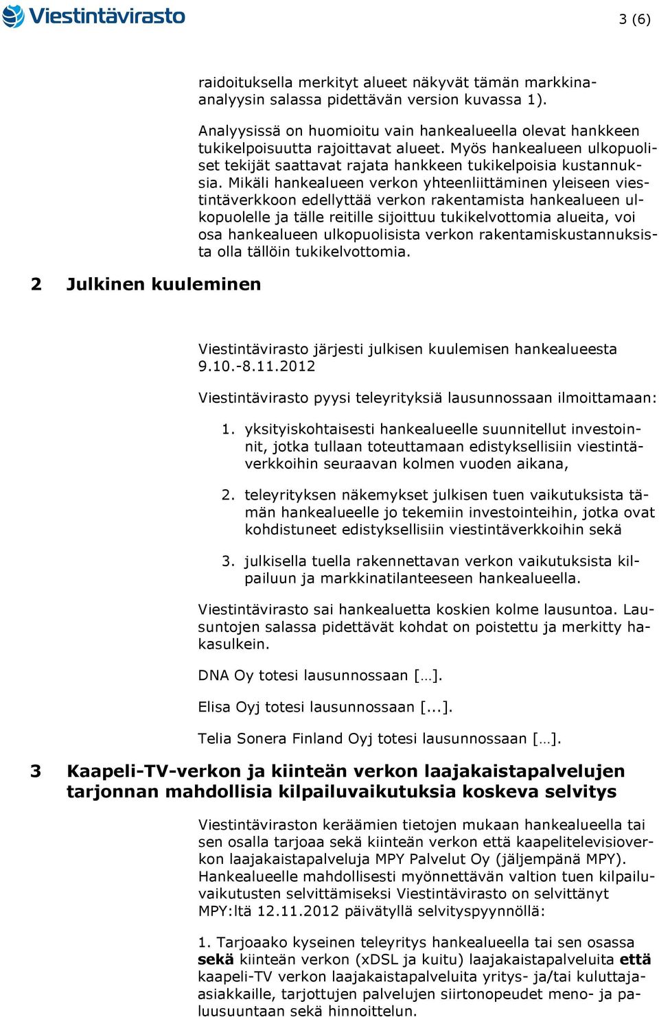 Mikäli hankealueen verkon yhteenliittäminen yleiseen viestintäverkkoon edellyttää verkon rakentamista hankealueen ulkopuolelle ja tälle reitille sijoittuu tukikelvottomia alueita, voi osa hankealueen