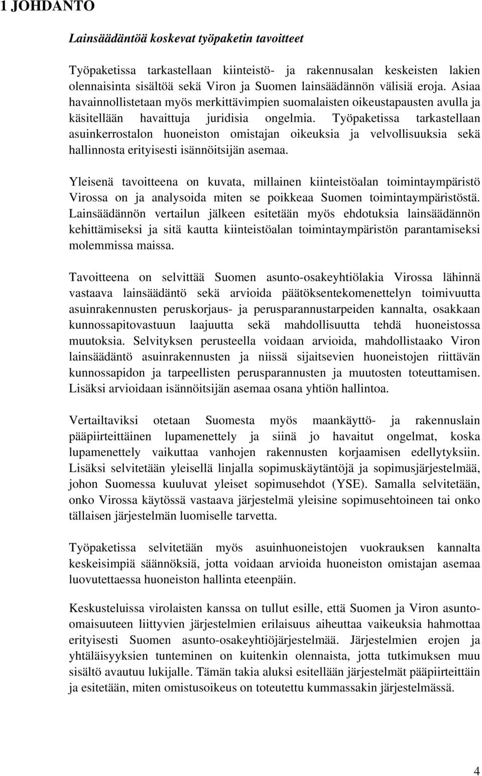 Työpaketissa tarkastellaan asuinkerrostalon huoneiston omistajan oikeuksia ja velvollisuuksia sekä hallinnosta erityisesti isännöitsijän asemaa.