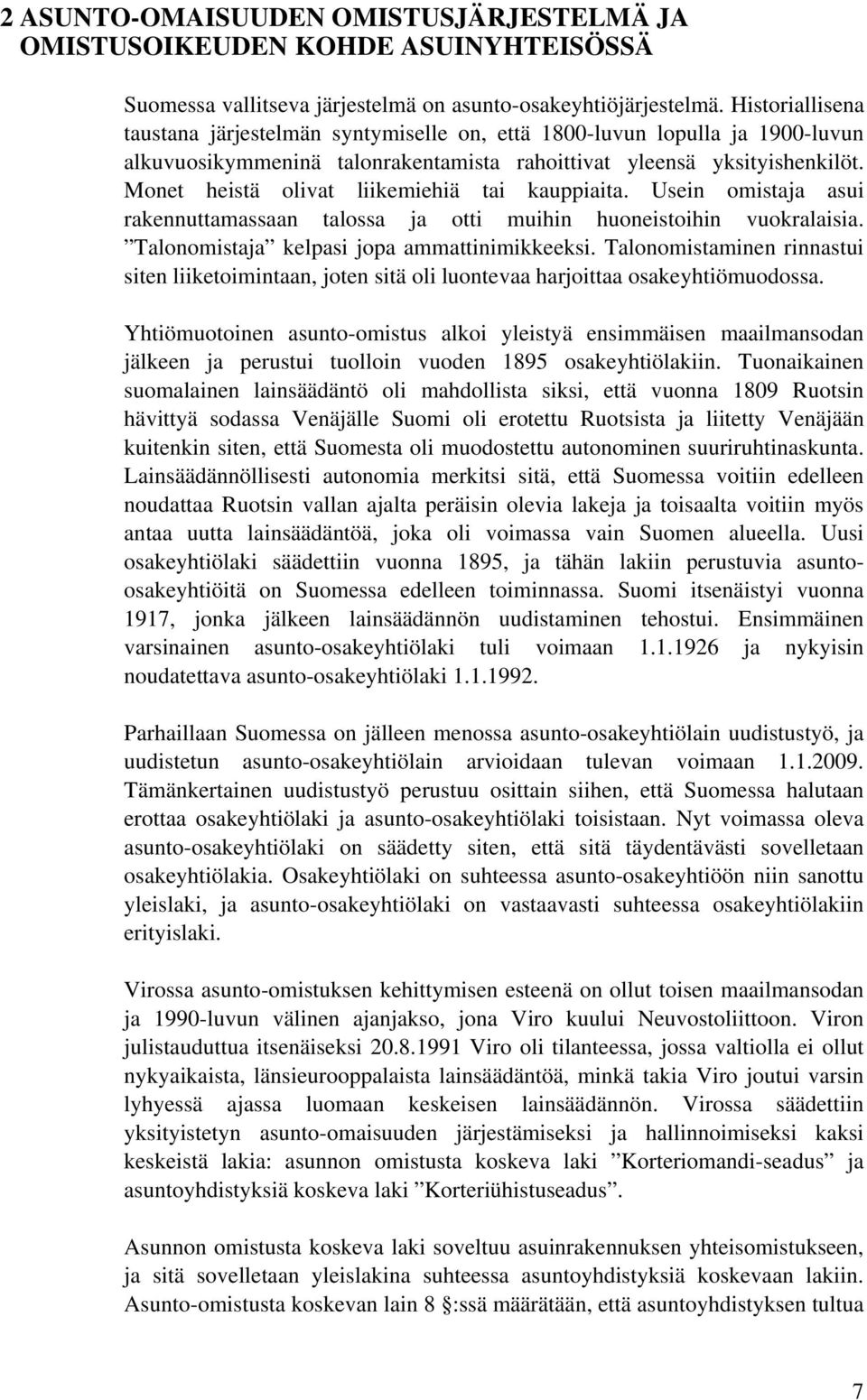 Monet heistä olivat liikemiehiä tai kauppiaita. Usein omistaja asui rakennuttamassaan talossa ja otti muihin huoneistoihin vuokralaisia. Talonomistaja kelpasi jopa ammattinimikkeeksi.