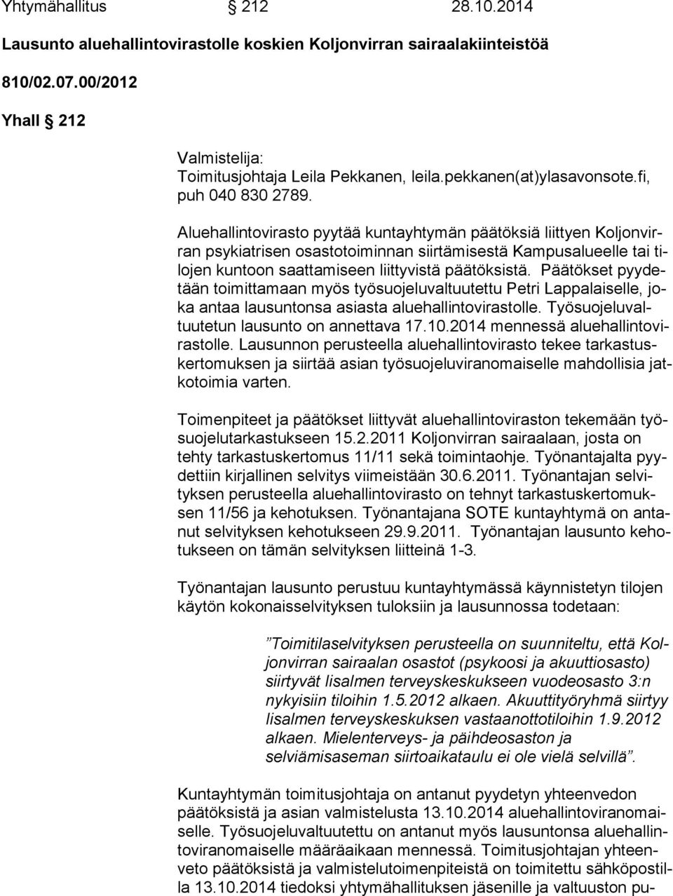 Aluehallintovirasto pyytää kuntayhtymän päätöksiä liittyen Kol jon virran psykiatrisen osastotoiminnan siirtämisestä Kampusalueelle tai tilo jen kuntoon saattamiseen liittyvistä päätöksistä.