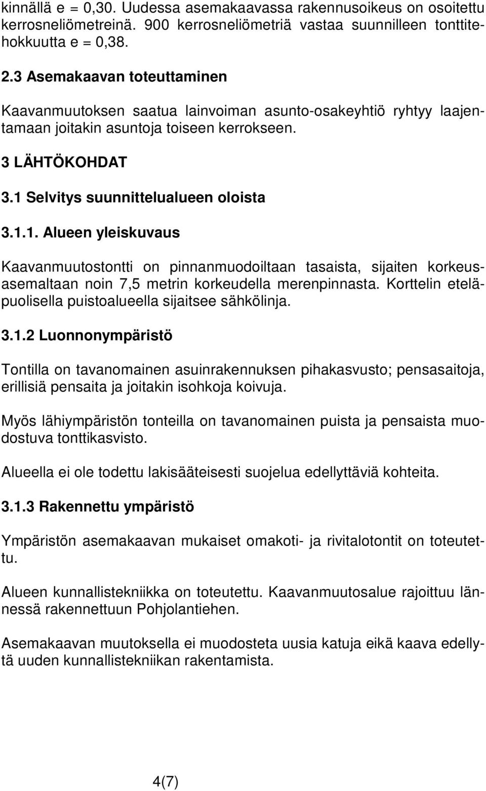 Selvitys suunnittelualueen oloista 3.1.1. Alueen yleiskuvaus Kaavanmuutostontti on pinnanmuodoiltaan tasaista, sijaiten korkeusasemaltaan noin 7,5 metrin korkeudella merenpinnasta.