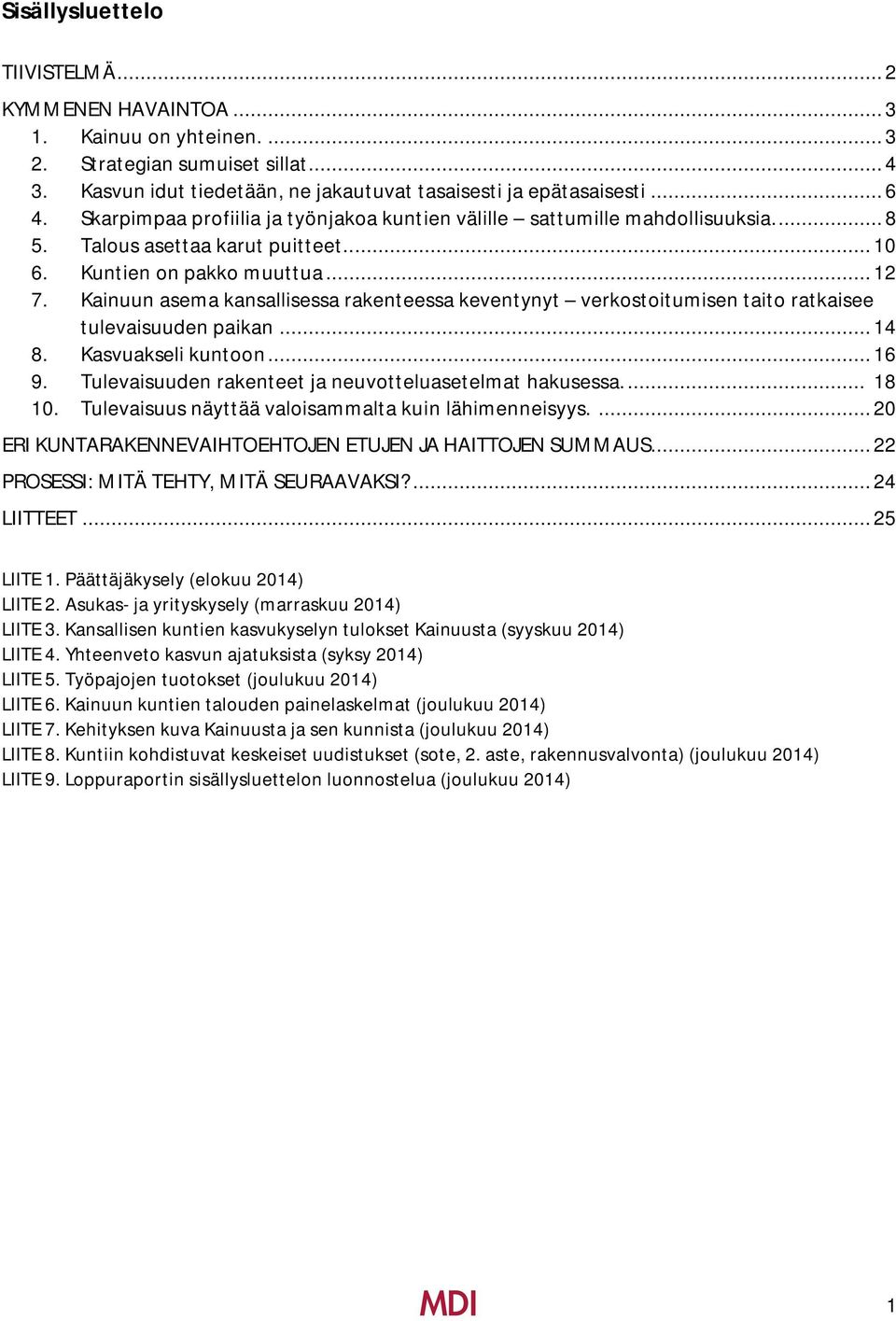 Kainuun asema kansallisessa rakenteessa keventynyt verkostoitumisen taito ratkaisee tulevaisuuden paikan... 14 8. Kasvuakseli kuntoon... 16 9. Tulevaisuuden rakenteet ja neuvotteluasetelmat hakusessa.