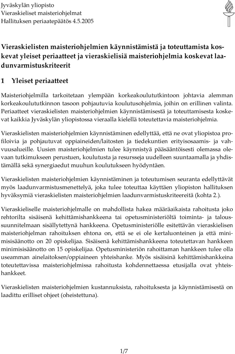 Periaatteet vieraskielisten maisteriohjelmien käynnistämisestä ja toteuttamisesta koskevat kaikkia Jyväskylän yliopistossa vieraalla kielellä toteutettavia maisteriohjelmia.