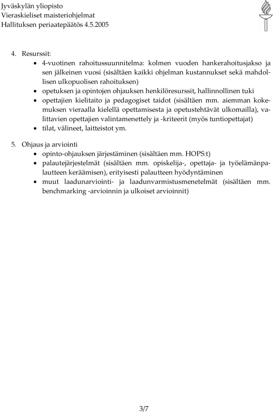 aiemman kokemuksen vieraalla kielellä opettamisesta ja opetustehtävät ulkomailla), valittavien opettajien valintamenettely ja kriteerit (myös tuntiopettajat) tilat, välineet, laitteistot ym. 5.