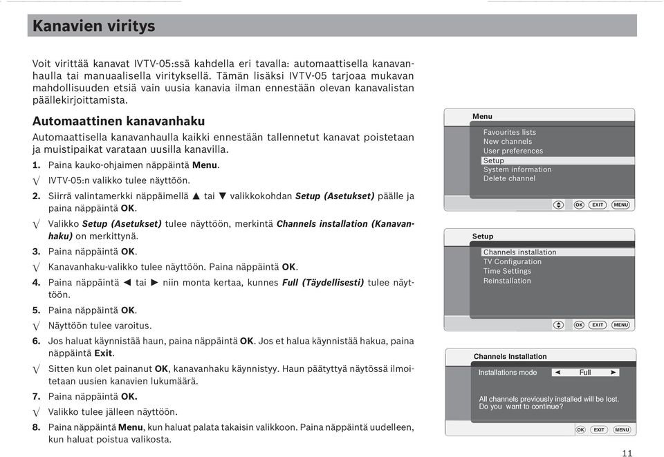 Automaattinen kanavanhaku Automaattisella kanavanhaulla kaikki ennestään tallennetut kanavat poistetaan ja muistipaikat varataan uusilla kanavilla. 1. Paina kauko-ohjaimen näppäintä Menu.