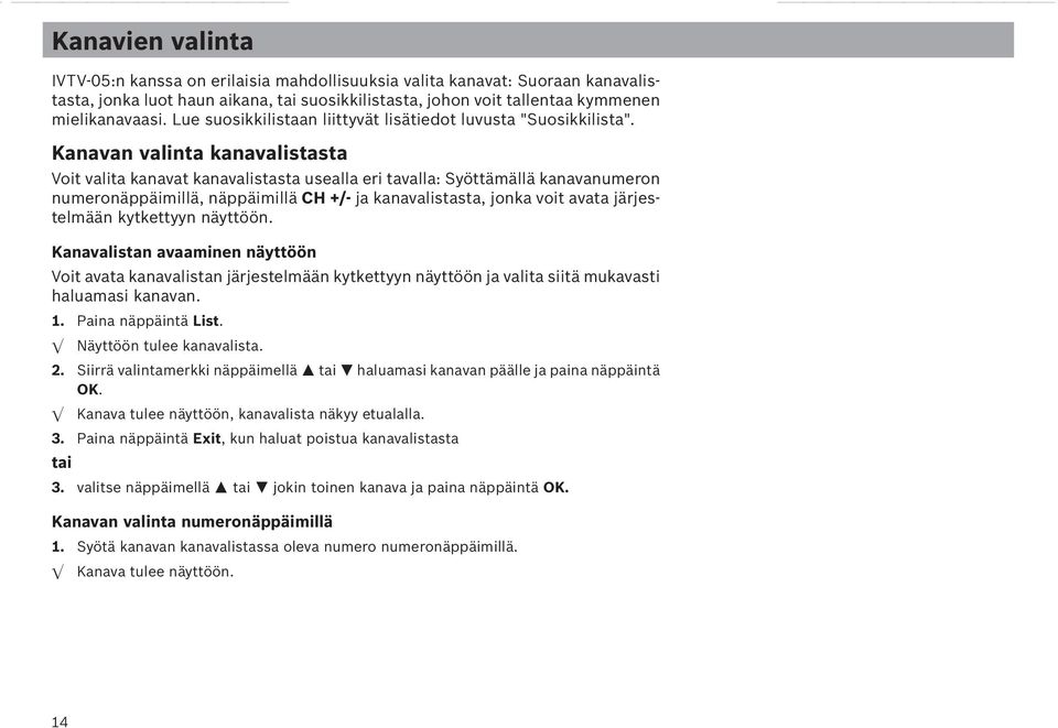 Kanavan valinta kanavalistasta Voit valita kanavat kanavalistasta usealla eri tavalla: Syöttämällä kanavanumeron numeronäppäimillä, näppäimillä CH +/- ja kanavalistasta, jonka voit avata