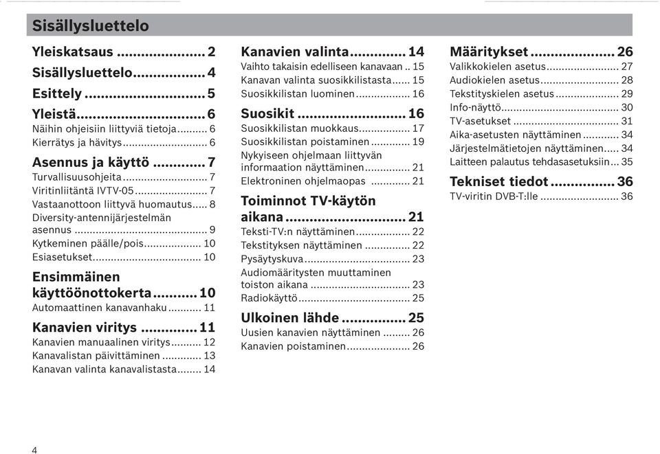 .. 10 Automaattinen kanavanhaku... 11 Kanavien viritys... 11 Kanavien manuaalinen viritys... 12 Kanavalistan päivittäminen... 13 Kanavan valinta kanavalistasta... 14 Kanavien valinta.