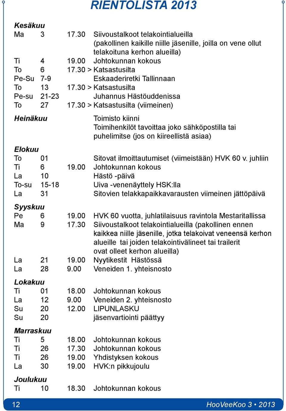 30 > Katsastusilta (viimeinen) Heinäkuu Toimisto kiinni Toimihenkilöt tavoittaa joko sähköpostilla tai puhelimitse (jos on kiireellistä asiaa) Elokuu To 01 Sitovat ilmoittautumiset (viimeistään) HVK