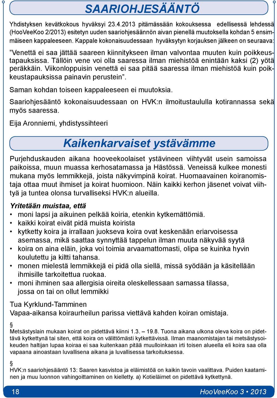 Kappale kokonaisuudessaan hyväksytyn korjauksen jälkeen on seuraava: Venettä ei saa jättää saareen kiinnitykseen ilman valvontaa muuten kuin poikkeustapauksissa.
